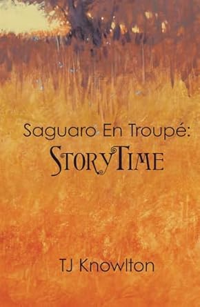 saguaro en troupe story time 1st edition tj knowlton b0dfwqtkch, 979-8988972723