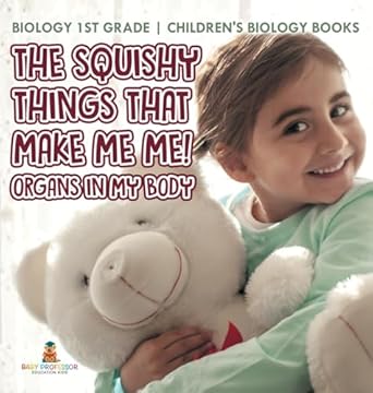 the squishy things that make me me organs in my body biology 1st grade childrens biology books 1st edition