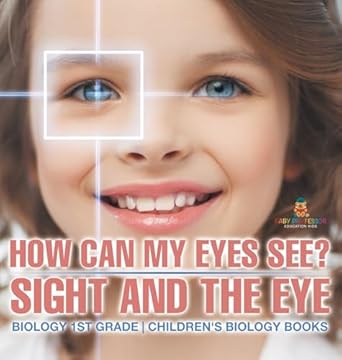 how can my eyes see sight and the eye biology 1st grade childrens biology books 1st edition baby professor