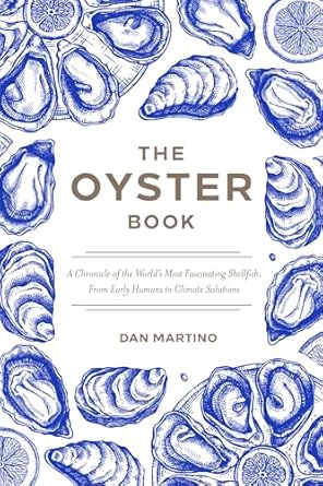 the oyster book a chronicle of the worlds most fascinating shellfish past present and future 1st edition dan