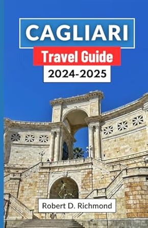 cagliari travel guide 2024 2025 a journey through sardinias coastal charm exploring culture history and