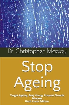 stop ageing target ageing stay young prevent chronic disease 1st edition dr christopher b maclay mbbs