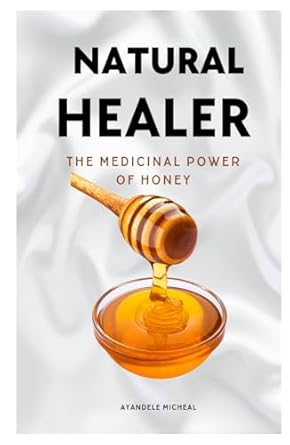 natural healer the medicinal power of honey 1st edition ayandele micheal b0dj1fhqds, 979-8340404527