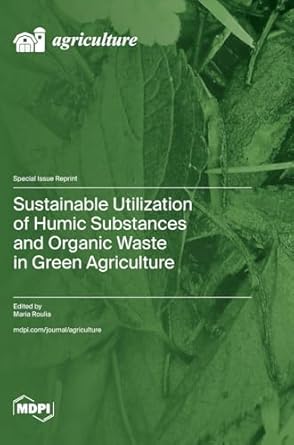 sustainable utilization of humic substances and organic waste in green agriculture 1st edition maria roulia