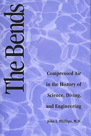 the bends compressed air in the history of science diving and engineering 1st edition john phillips