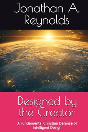 designed by the creator a fundamental christian defense of intelligent design 1st edition jonathan a reynolds