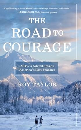 the road to courage a boys adventures on americas last frontier 1st edition roy taylor b0d43sv5pt,