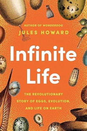 infinite life the revolutionary story of eggs evolution and life on earth 1st edition jules howard