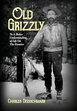 old grizzly to a better understanding of life on the frontier 1st edition charles deutschmann b0d9zrttsh,