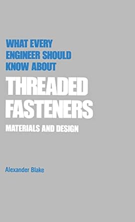 what every engineer should know about threaded fasteners materials and design 1st edition alexander blake