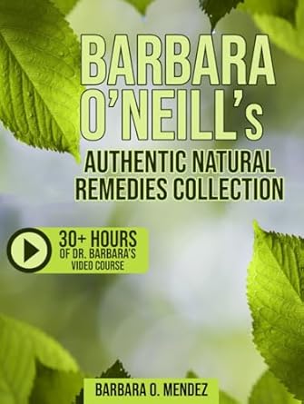 barbara oneills authentic natural remedies collection discover the lost art of healing through hundreds of