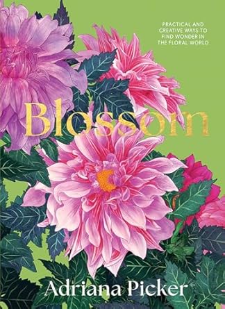 blossom practical and creative ways to find wonder in the floral world 1st edition adriana picker 1743798636,