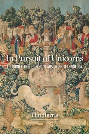 in pursuit of unicorns a journey through 50 years of biotechnology 1st edition tim harris 1621824985,