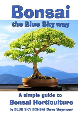 bonsai the blue sky way a simple guide to bonsai horticulture 1st edition dave seymour 1068698500,