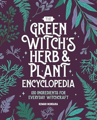 the green witchs herb and plant encyclopedia 150 ingredients for everyday witchcraft 1st edition rowan