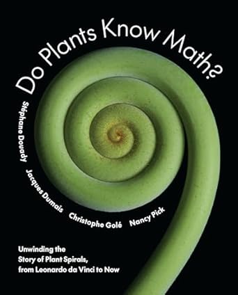 do plants know math unwinding the story of plant spirals from leonardo da vinci to now 1st edition stephane