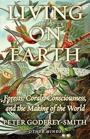 living on earth forests corals consciousness and the making of the world 1st edition peter godfrey smith