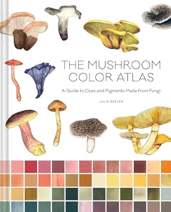 the mushroom color atlas a guide to dyes and pigments made from fungi 1st edition julie beeler 1797228455,