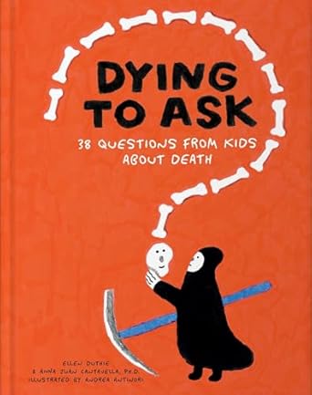 dying to ask 38 questions from kids about death 1st edition ellen duthie ,anna juan cantavella ph d ,andrea