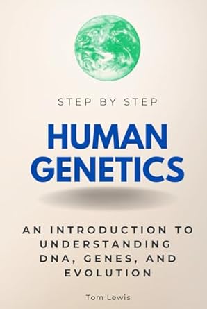 human genetics step by step an introduction to understanding dna genes and evolution 1st edition tom lewis