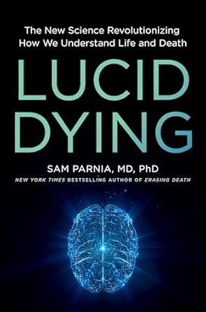 lucid dying the new science revolutionizing how we understand life and death 1st edition sam parnia md phd