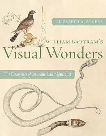 william bartrams visual wonders the drawings of an american naturalist 1st edition elizabeth a athens