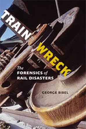 train wreck the forensics of rail disasters 1st edition george bibel 1421405903, 978-1421405902