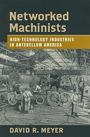 networked machinists high technology industries in antebellum america 1st edition david r meyer 0801884713,