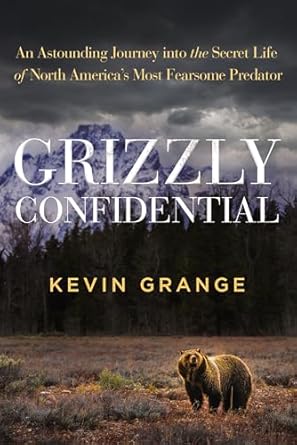 grizzly confidential an astounding journey into the secret life of north americas most fearsome predator 1st