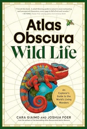 atlas obscura wild life an explorers guide to the worlds living wonders 1st edition cara giaimo ,joshua foer