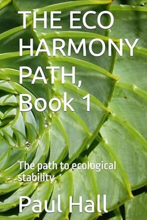 the eco harmony path book 1 the path to ecological stability 1st edition paul a l hall b0df5pld6h,