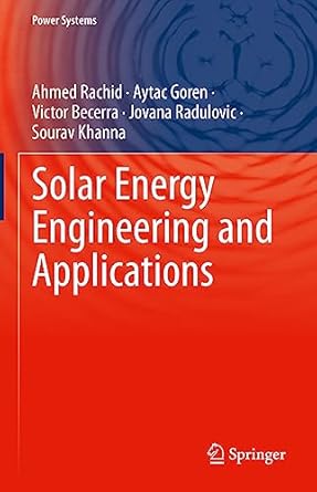 solar energy engineering and applications 1st edition ahmed rachid ,aytac goren ,victor becerra ,jovana