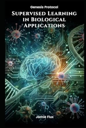 supervised learning in biological applications 1st edition jamie flux b0df6q34v1, 979-8336880137