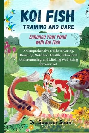 koi fish training and care enhance your pond with koi fish a comprehensive guide to caring breeding nutrition