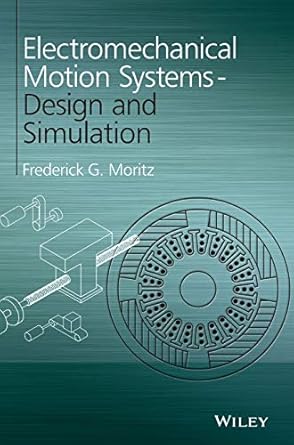 electromechanical motion systems design and simulation 1st edition frederick g moritz 1119992745,