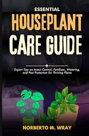 essential houseplant care guide expert tips on insect control fertilizer watering and pest protection for