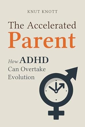 the accelerated parent how adhd can overtake evolution 1st edition knut knott b0dhh8m2md, 979-8339142768