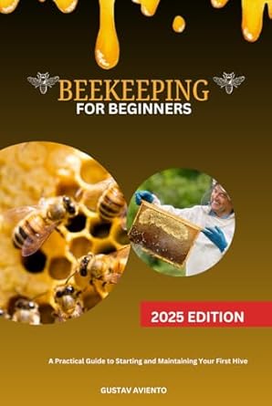 beekeeping for beginners your essential guide to starting and sustaining a thriving apiary with practical