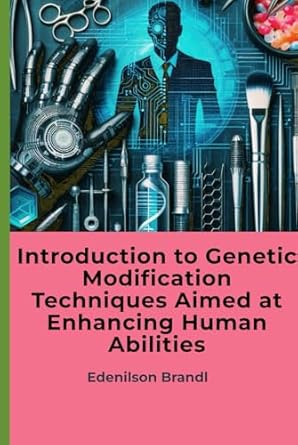 introduction to genetic modification techniques aimed at enhancing human abilities 1st edition edenilson