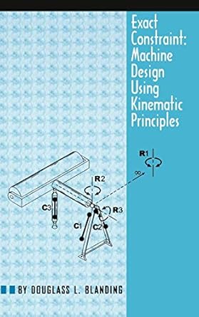 exact constraint machine design using kinematic processing 1st edition douglass l blanding 0791800857,