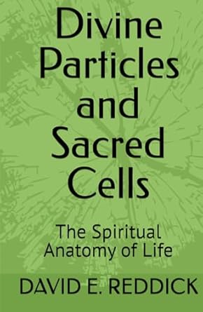 divine particles and sacred cells the spiritual anatomy of life 1st edition david reddick ,david e reddick