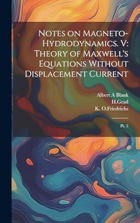 notes on magneto hydrodynamics v theory of maxwells equations without displacement current pt 5 1st edition