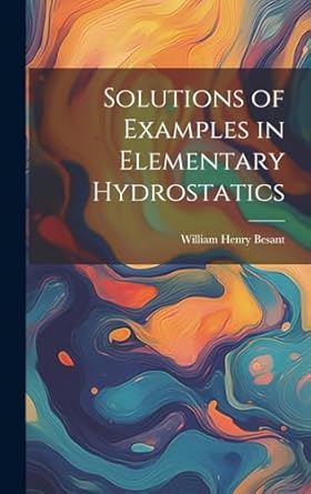 solutions of examples in elementary hydrostatics 1st edition william henry besant 1020042249, 978-1020042249