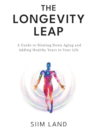 the longevity leap a guide to slowing down biological aging and adding healthy years to your life 1st edition