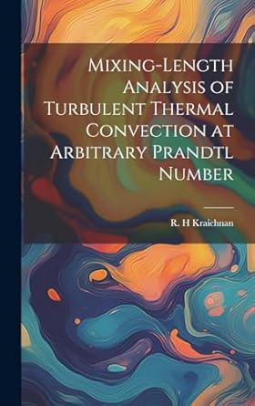 mixing length analysis of turbulent thermal convection at arbitrary prandtl number 1st edition r h kraichnan