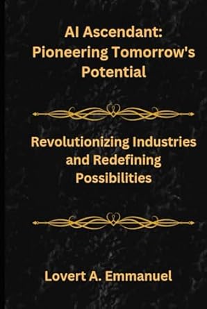 ai ascendant pioneering tomorrows potential revolutionizing industries and redefining possibilities 1st