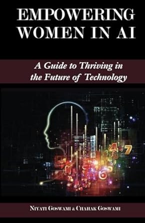 empowering women in ai a guide to thriving in the future of technology 1st edition niyati goswami ,chahak