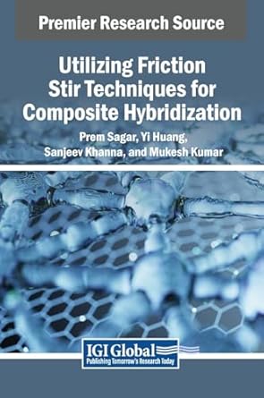 utilizing friction stir techniques for composite hybridization 1st edition prem sagar ,yi huang ,sanjeev