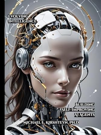 evolving intelligence building self improving ai agents 1st edition michael e kirshteyn ph d b0dcjjc58p,