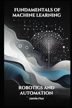 fundamentals of machine learning for robotics and automation 1st edition jamie flux b0dfgf9cc9, 979-8337561295